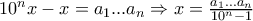 10^nx-x=a_1...a_n \Rightarrow x=\frac{a_1...a_n}{10^n-1} 10^nx-x=a_1...a_n \Rightarrow x=\frac{a_1...a_n}{10^n-1}