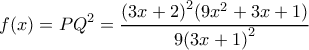 \displaystyle f(x) = P{Q^2} = \frac{{{{(3x + 2)}^2}(9{x^2} + 3x + 1)}}{{9{{(3x + 1)}^2}}}