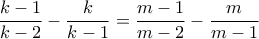 \displaystyle{\frac{k-1}{k-2}-\frac{k}{k-1}=\frac{m-1}{m-2}-\frac{m}{m-1}}