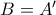 B=A'