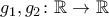 g_1,g_2\colon\mathbb{R}\to\mathbb{R}