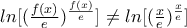 ln[(\frac{f(x)}{e})^{\frac{f(x)}{e}}] \neq ln[(\frac{x}{e})^{\frac{x}{e}}]