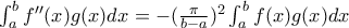 \int_{a}^{b}f''(x)g(x)dx=-(\frac{\pi }{b-a})^{2}\int_{a}^{b}f(x)g(x)dx
