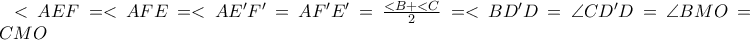<AEF=<AFE=<AE'F'=AF'E'=\frac{<B+<C}{2}=<BD'D=\angle CD'D=\angle BMO=\angle CMO