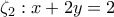 \displaystyle{\zeta _{2}: x+2y=2}