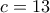 c = 13