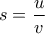 \displaystyle{s = \frac{u}{v}}