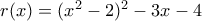 r(x)=(x^2-2)^2-3x-4