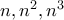 n, n^2, n^3