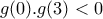\displaystyle{g(0).g(3)<0}