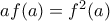 af(a)=f^2(a)