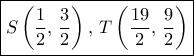 \boxed {S\left (\dfrac {1}{2},\,  \dfrac {3}{2}\right ), \, T\left (\dfrac {19}{2},\,  \dfrac {9}{2}\right )} 