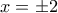 x=\pm2