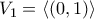 \displaystyle{V_1=\langle{(0,1)\rangle}}