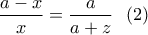 \displaystyle\frac{a-x}{x}=\frac{a}{a+z} \ \ (2)