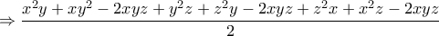 \displaystyle{\Rightarrow \frac{x^2y+xy^2-2xyz+y^2z+z^2y-2xyz+z^2x+x^2z-2xyz}{2}}