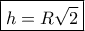 \boxed {h=R\sqrt 2}
