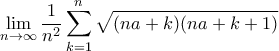 \displaystyle{ \lim _{n\to \infty } \dfrac {1}{n^2} \sum _{k=1}^n \sqrt {(na+k)(na+k+1) } 
