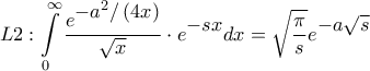 \displaystyle{L2:\int\limits_0^\infty  {\frac{{{e^\big{{ - {a^2}/\left( {4x} \right)}}}}}{{\sqrt x }} \cdot {e^\big{{ - sx}}}dx}  = \sqrt {\frac{\pi }{s}} {e^\big{{ - a\sqrt s }}}}