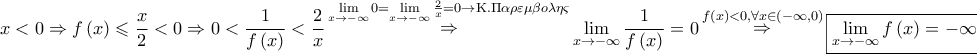 \displaystyle{ 
x < 0 \Rightarrow f\left( x \right) \leqslant \frac{x} 
{2} < 0 \Rightarrow 0 < \frac{1} 
{{f\left( x \right)}} < \frac{2} 
{x}\mathop  \Rightarrow \limits^{\mathop {\lim }\limits_{x \to  - \infty } 0 = \mathop {\lim }\limits_{x \to  - \infty } \frac{2} 
{x} = 0 \to {\rm K}.\Pi \alpha \rho \varepsilon \mu \beta o\lambda \eta \varsigma } \mathop {\lim }\limits_{x \to  - \infty } \frac{1} 
{{f\left( x \right)}} = 0\mathop  \Rightarrow \limits^{f\left( x \right) < 0,\forall x \in \left( { - \infty ,0} \right)} \boxed{\mathop {\lim }\limits_{x \to  - \infty } f\left( x \right) =  - \infty }:\left( 4 \right) 
}