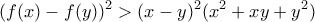 \displaystyle (f(x)-f(y))^2> (x-y)^2(x^2+xy+y^2) \displaystyle (f(x)-f(y))^2> (x-y)^2(x^2+xy+y^2)
