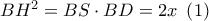 B{H^2} = BS \cdot BD = 2x\,\,\left( 1 \right)