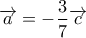 \displaystyle{\overrightarrow a   =  - \frac{3}{7}\overrightarrow c  }