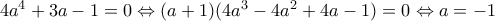 4a^4+3a-1=0\Leftrightarrow (a+1)(4a^3-4a^2+4a-1)=0\Leftrightarrow a=-1