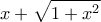 \displaystyle{x+\sqrt{1+x^2}}