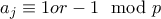 a_j \equiv 1 or -1 \mod p