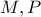 \displaystyle{M,P}