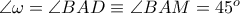 \angle \omega = \angle BAD\equiv \angle BAM = 45^{o}