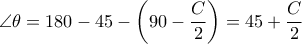 \angle \theta = 180-45-\left (90- \dfrac {C}{2}\right )= 45+ \dfrac {C}{2}  \angle \theta = 180-45-\left (90- \dfrac {C}{2}\right )= 45+ \dfrac {C}{2}