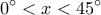 \displaystyle 
0^\circ  < x < 45^\circ