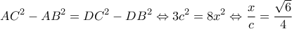 \displaystyle A{C^2} - A{B^2} = D{C^2} - D{B^2} \Leftrightarrow 3{c^2} = 8{x^2} \Leftrightarrow \frac{x}{c} = \frac{{\sqrt 6 }}{4}