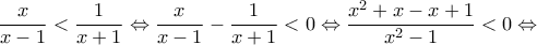 \displaystyle{\frac{x}{{x - 1}} < \frac{1}{{x + 1}} \Leftrightarrow \frac{x}{{x - 1}} - \frac{1}{{x + 1}} < 0 \Leftrightarrow \frac{{{x^2} + x - x + 1}}{{{x^2} - 1}} < 0 \Leftrightarrow }