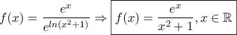 \displaystyle{f(x)=\frac{e^x}{{e}^{ln(x^2 +1)}} \Rightarrow \boxed{f(x)=\frac{e^x}{x^2 +1},x \in \mathbb{R}}}