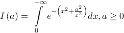 \displaystyle{I\left( a \right) = \,\int\limits_0^{ + \infty } {{e^{ - \left( {{x^2} + \frac{{{a^2}}}{{{x^2}}}} \right)}}dx} ,a \ge 0}