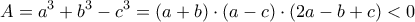 \displaystyle{A = {a^3} + {b^3} - {c^3} = \left( {a + b} \right) \cdot \left( {a - c} \right) \cdot \left( {2a - b + c} \right) < 0}
