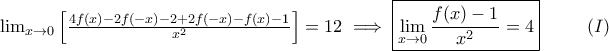\lim_{x \to 0}\Big[\frac{4f(x) - 2f(-x) -2 + 2f(-x) - f(x) -1}{x^2} \Big] = 12 \implies \boxed{\lim_{x \to 0}\frac{f(x) - 1}{x^2} = 4}  \hspace{10mm}(I)