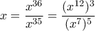 \displaystyle{x = \frac{x^{36}}{x^{35}} = \frac{(x^{12})^3}{(x^7)^5}}
