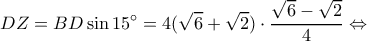 \displaystyle DZ = BD\sin 15^\circ  = 4(\sqrt 6  + \sqrt 2 ) \cdot \frac{{\sqrt 6  - \sqrt 2 }}{4} \Leftrightarrow 
