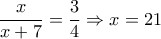 \dfrac{x}{x+7}= \dfrac{3}{4} \Rightarrow x=21 \dfrac{x}{x+7}= \dfrac{3}{4} \Rightarrow x=21