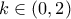 k \in \left( {0,2} \right) k \in \left( {0,2} \right)