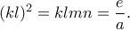 \displaystyle{(kl)^2=klmn=\frac{e}{a}.}