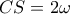 \displaystyle CS = 2\omega \displaystyle CS = 2\omega