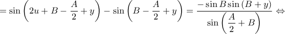  \displaystyle =\sin \left ( 2u+B-\frac{A}{2}+y \right )-\sin \left ( B-\frac{A}{2}+y \right )=\frac{-\sin B\sin \left ( B+y \right )}{\sin \displaystyle \left ( \frac{A}{2}+B \right )}\Leftrightarrow