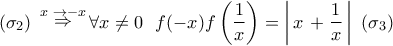 \displaystyle{\,({\sigma _2})\,\,\mathop \Rightarrow \limits^{x\,\, \to - x} \forall x \ne 0\,\,\,\,f( - x)f\left( {\frac{1}{x}} \right) = \left| {\,x\, + \frac{1}{x}\,} \right|\,\,({\sigma _3})\,} \displaystyle{\,({\sigma _2})\,\,\mathop \Rightarrow \limits^{x\,\, \to - x} \forall x \ne 0\,\,\,\,f( - x)f\left( {\frac{1}{x}} \right) = \left| {\,x\, + \frac{1}{x}\,} \right|\,\,({\sigma _3})\,}