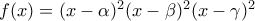 f(x) = (x &minus; \alpha)^2 (x &minus; \beta)^2 (x &minus; \gamma)^2