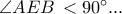 \angle AEB\, < 90^ \circ ...